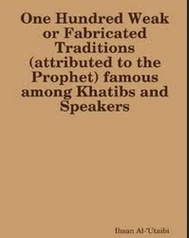 One Hundred famous Weak or Fabricated Traditions attributed to the Prophet